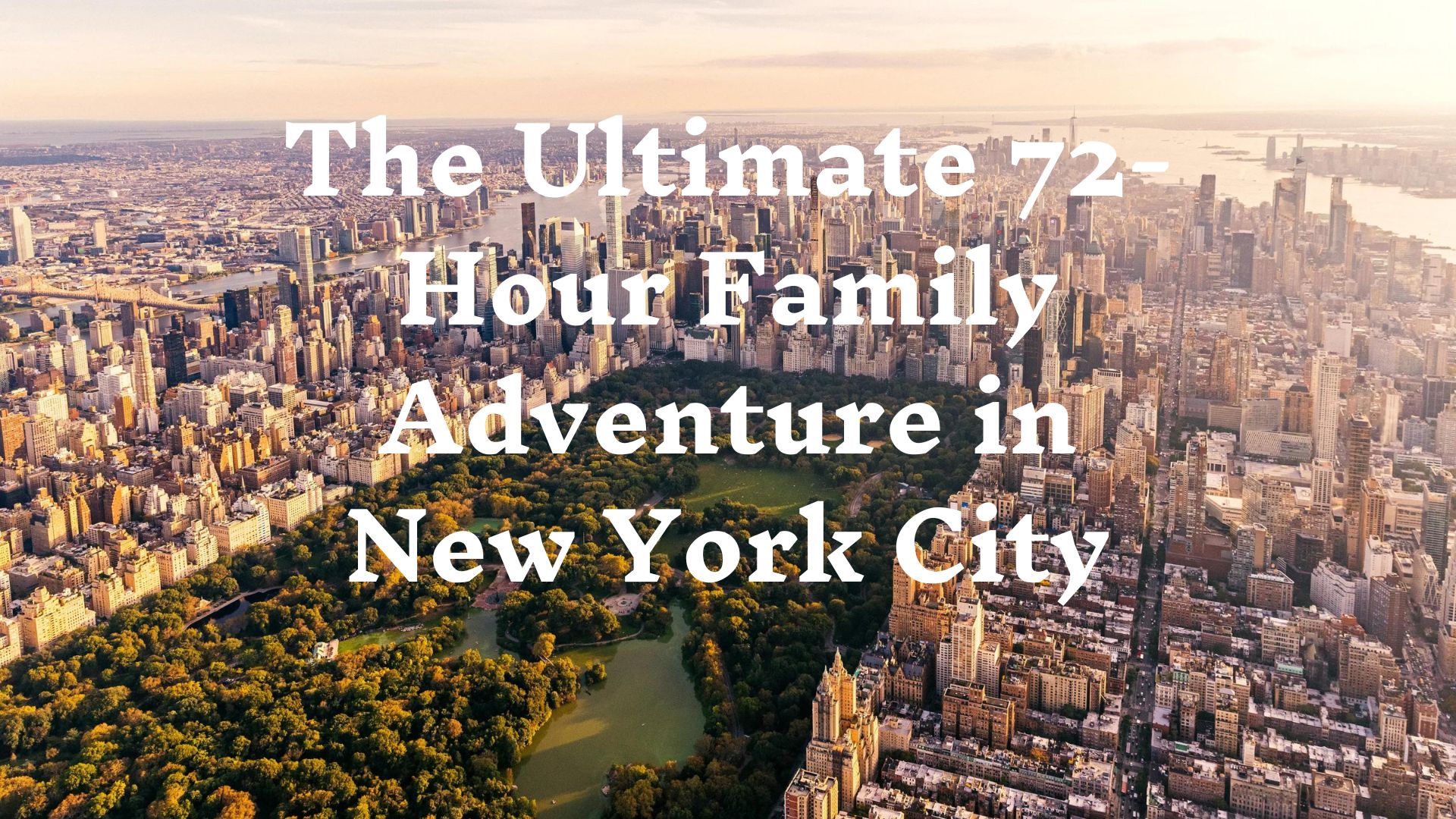 The Ultimate 72-Hour Family Adventure in New York City