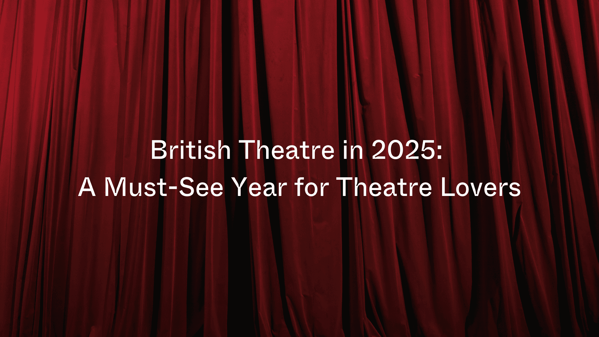 Britansko kazalište u 2025.: godina koju ljubitelji kazališta ne smiju propustiti